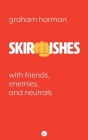 Skirmishes: With Friends, Enemies, and Neutrals By Graham Harman Cover Image