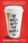 To Hell with the Hustle: Reclaiming Your Life in an Overworked, Overspent, and Overconnected World Cover Image