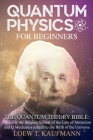 Quantum Physics for Beginners: Discover the Deepest Secrets of the Law of Attraction and Q Mechanics and the power of the Mind By Loew T. Kaufmann Cover Image
