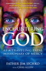 Encountering God: As a Traveling Papal Missionary of Mercy By Jim Sichko, Chas Allen (Contributions by), John Stowe (Foreword by), Ed Bastian (Foreword by), Olivia Newton-John (Afterword by) Cover Image