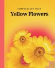 Composition Book Yellow Flowers: College Ruled Notebook 7.5 x 9.25, 150 Pages, College, High School, Secondary Education Notebook By Tina M. Zucker Cover Image