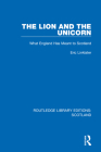 The Lion and the Unicorn: What England Has Meant to Scotland By Eric Linklater Cover Image