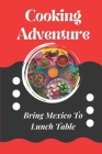 Cooking Adventure: Bring Mexico To Lunch Table: Mexican Cooking Guide By Otto Boddy Cover Image