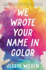 We Wrote Your Name in Color: A Memoir Cover Image