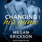 Changing His Game By Megan Erickson, Desireé Ketchum (Read by) Cover Image