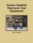 Classic Heathkit Electronic Test Equipment By Jeff Tranter Cover Image
