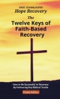 The Twelve Keys of Faith-Based Recovery: How to Be Successful in Recovery By Embracing Key Biblical Truths Cover Image