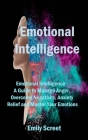 Emotional Intelligence: Emotional Intelligence - A Guide to Manage Anger, Overcome Negativity, Anxiety Relief and Master Your Emotions By Emily Screet Cover Image