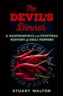 The Devil's Dinner: A Gastronomic and Cultural History of Chili Peppers By Stuart Walton Cover Image
