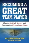 Becoming a Great Team Player: How to Positively Impact and Contribute to a Winning Team Culture By Denise McCabe (Editor), Eli Blyden Sr (Contribution by), Allistair McCaw Cover Image