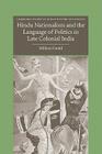Hindu Nationalism and the Language of Politics in Late Colonial India (Cambridge Studies in Indian History and Society #11) By William Gould Cover Image