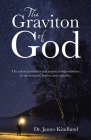 The Graviton of God: The Celestial Wonders and Statistical Impossibilities of Our Universe, Bodies, and Existence. By James Kindlund Cover Image