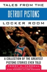Tales from the Detroit Pistons Locker Room: A Collection of the Greatest Pistons Stories Ever Told (Tales from the Team) By Perry A. Farrell, Rick Mahorn (Contributions by), Joe Dumars (Contributions by) Cover Image