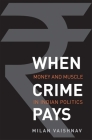 When Crime Pays: Money and Muscle in Indian Politics By Milan Vaishnav Cover Image