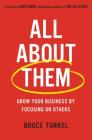 All about Them: Grow Your Business by Focusing on Others By Bruce Turkel, Bob Burg (Foreword by) Cover Image