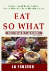 Eat So What! Smart Ways to Stay Healthy (Full Color Print): Full version By La Fonceur Cover Image