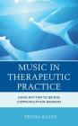 Music in Therapeutic Practice: Using Rhythm to Bridge Communication Barriers By Trisha Ready Cover Image
