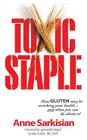 Toxic Staple, How Gluten May Be Wrecking Your Health - And What You Can Do about It! By Anne J. Sarkisian Cover Image
