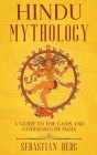 Hindu Mythology: A Guide to the Gods and Goddesses of India By Sebastian Berg Cover Image