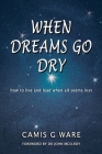 When Dreams Go Dry: how to live and lead when all seems lost By Camis G. Ware Cover Image