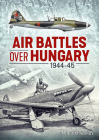 Air Battles Over Hungary 1944-45 By Dmitriy Khazanov Cover Image