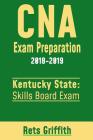 CNA Exam Preparation 2018-2019: KENTUCKY State Skills board Exam: CNA State Boards Skills Exam review By Rets Griffith Cover Image