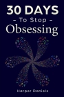 30 Days to Stop Obsessing: A Mindfulness Program with a Touch of Humor By Corin Devaso, Logan Tindell, Harper Daniels Cover Image