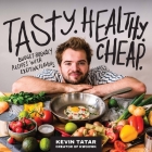 Tasty, Healthy, Cheap: Budget-Friendly Recipes with Exciting Flavors By Kevin Tatar Cover Image