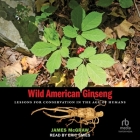 Wild American Ginseng: Lessons for Conservation in the Age of Humans By James McGraw, Eric Smies (Read by) Cover Image