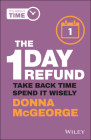 The 1 Day Refund: Take Back Time, Spend It Wisely By Donna McGeorge Cover Image