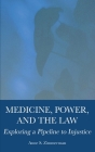 Medicine, Power, and the Law: Exploring a Pipeline to Injustice By Anne S. Zimmerman Cover Image