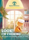 Look! I'm Cooking: 40 Simple and Healthy Recipes for Kids By Natalia Samoilova Cover Image