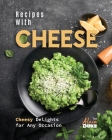 Recipes with Cheese: Cheesy Delights for Any Occasion By Alain Duke Cover Image