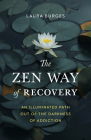 The Zen Way of Recovery: An Illuminated Path Out of the Darkness of Addiction Cover Image