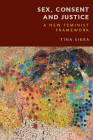 Sex, Consent and Justice: A New Feminist Framework By Tina Sikka Cover Image
