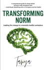Transforming Norm: Leading the change to a mentally healthy workplace By Tanya Heaney-Voogt Cover Image