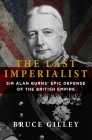 The Last Imperialist: Sir Alan Burns' Epic Defense of the British Empire By Bruce Gilley Cover Image