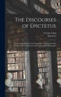 The Discourses of Epictetus; With the Encheiridion and Fragments. Translated, With Notes, a Life of Epictetus, and a View of his Philosophy By Epictetus Epictetus, George Long Cover Image