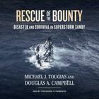 Rescue of the Bounty: Disaster and Survival in Superstorm Sandy By Michael J. Tougias, Douglas A. Campbell, Tom Weiner (Read by) Cover Image