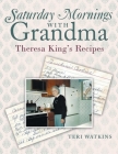 Saturday Mornings with Grandma: Theresa King's Recipes Cover Image