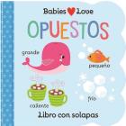 Babies Love Opuestos / Babies Love Opposites (Spanish Edition) By Cottage Door Press (Editor), Scarlett Wing, Martina Hogan (Illustrator) Cover Image