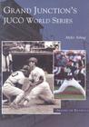 Grand Junction's Juco World Series (Images of Baseball) By Myles Schrag Cover Image