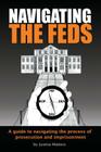 Navigating the Feds: A Guide to Navigating the Process of Prosecution and Imprisonment Cover Image