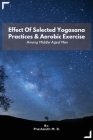 Effect Of Selected Yogasana Practices & Aerobic Exercise Among Middle Aged Men By Prashanth M. D Cover Image