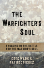 The Warfighter's Soul: Engaging in the Battle for the Warrior's Soul By Greg Wark, Ray Rodriguez Cover Image