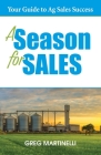 A Season for Sales: Your Guide to Ag Sales Success By Greg Martinelli Cover Image