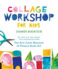 Collage Workshop for Kids: Rip, snip, cut, and create with inspiration from The Eric Carle Museum By Shannon Merenstein Cover Image