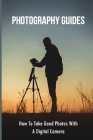 Photography Guides: How To Take Good Photos With A Digital Camera: Setting Up Cameras By Lela Herreras Cover Image