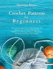 Crochet Patterns for Beginners: The step-by-step guide with over 25 easy crochet patterns By Gemma Stone Cover Image