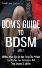 Dom's Guide to Bdsm Vol. 1: 49 Must-Know Tips on How to Be the Perfect Dom/Master Your Submissive Will Truly Respect & Admire Cover Image
